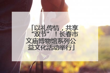 以礼传情，共享“双节”！长春市文庙博物馆系列公益文化活动举行