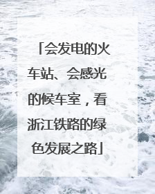 会发电的火车站、会感光的候车室，看浙江铁路的绿色发展之路