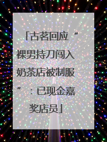 古茗回应“裸男持刀闯入奶茶店被制服”：已现金嘉奖店员