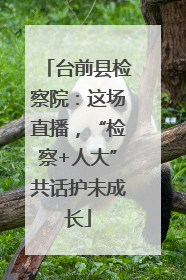 台前县检察院：这场直播，“检察+人大”共话护未成长