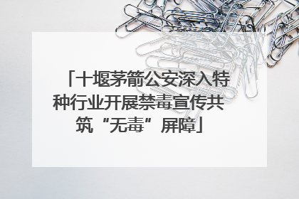 十堰茅箭公安深入特种行业开展禁毒宣传共筑“无毒”屏障