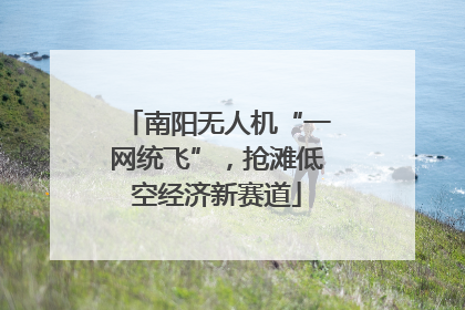 南阳无人机“一网统飞”，抢滩低空经济新赛道