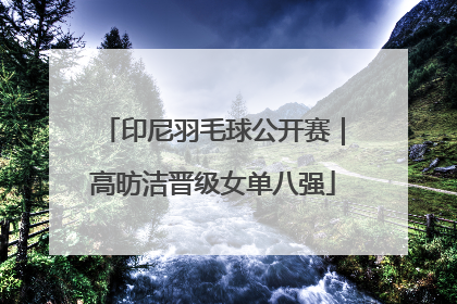 印尼羽毛球公开赛｜高昉洁晋级女单八强