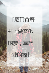 厦门黄厝村：做文化的梦，享产业的福