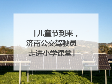 儿童节到来，济南公交驾驶员走进小学课堂