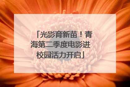 光影育新苗！青海第二季度电影进校园活力开启
