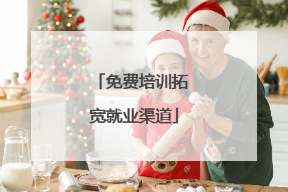 免费培训拓宽就业渠道