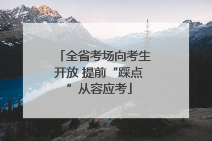 全省考场向考生开放 提前“踩点”从容应考