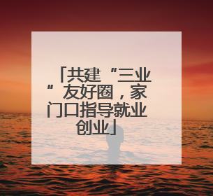 共建“三业”友好圈，家门口指导就业创业