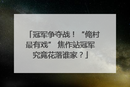 冠军争夺战！“俺村最有戏” 焦作站冠军究竟花落谁家？