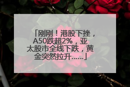 刚刚！港股下挫，A50跌超2%，亚太股市全线下跌，黄金突然拉升……