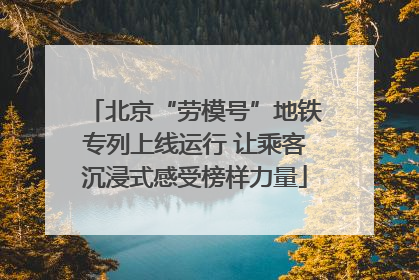 北京“劳模号”地铁专列上线运行 让乘客沉浸式感受榜样力量