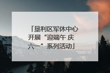 垦利区军休中心开展“迎端午 庆六一”系列活动