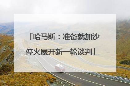 哈马斯：准备就加沙停火展开新一轮谈判