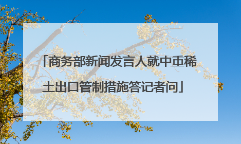 商务部新闻发言人就中重稀土出口管制措施答记者问