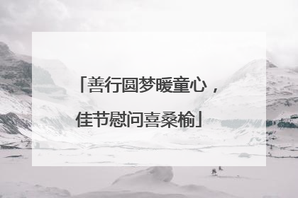 善行圆梦暖童心，佳节慰问喜桑榆