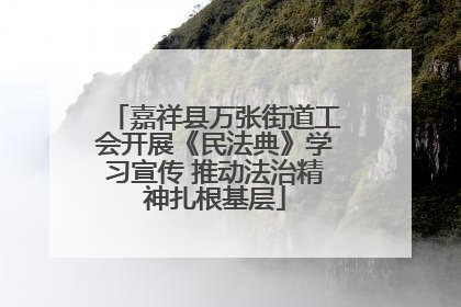 嘉祥县万张街道工会开展《民法典》学习宣传 推动法治精神扎根基层