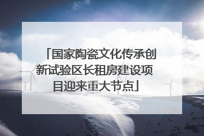 国家陶瓷文化传承创新试验区长租房建设项目迎来重大节点