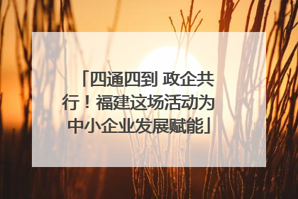 四通四到 政企共行！福建这场活动为中小企业发展赋能