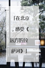 在北京，感受《远方的拉萨河》