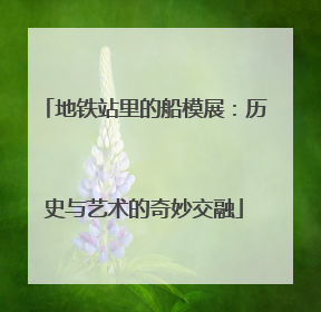 地铁站里的船模展：历史与艺术的奇妙交融