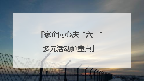 家企同心庆“六一” 多元活动护童真