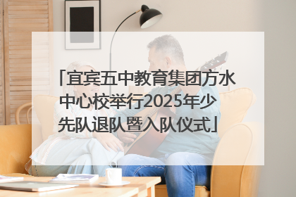 宜宾五中教育集团方水中心校举行2025年少先队退队暨入队仪式