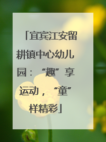 宜宾江安留耕镇中心幼儿园：“趣”享运动，“童”样精彩