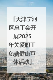 天津宁河区总工会开展2025年关爱职工免费健康查体活动