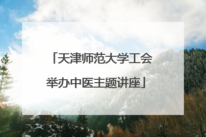 天津师范大学工会举办中医主题讲座