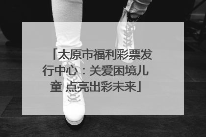 太原市福利彩票发行中心：关爱困境儿童 点亮出彩未来