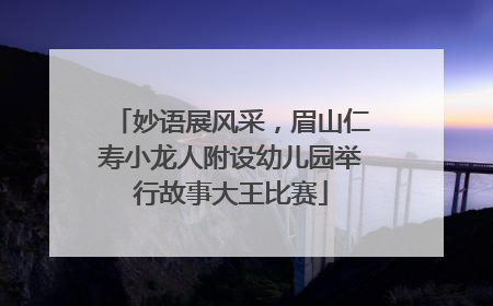 妙语展风采，眉山仁寿小龙人附设幼儿园举行故事大王比赛