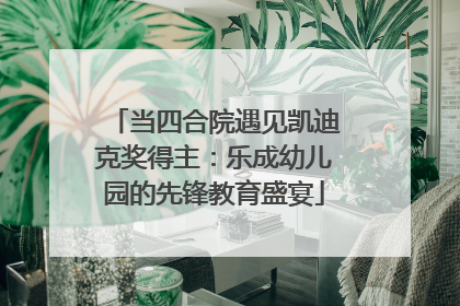 当四合院遇见凯迪克奖得主：乐成幼儿园的先锋教育盛宴