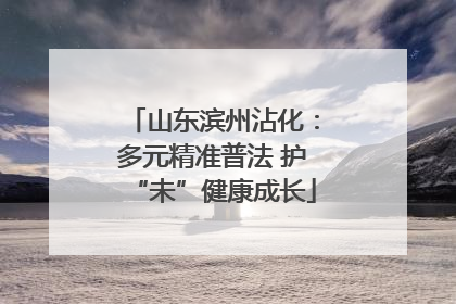 山东滨州沾化：多元精准普法 护“未”健康成长