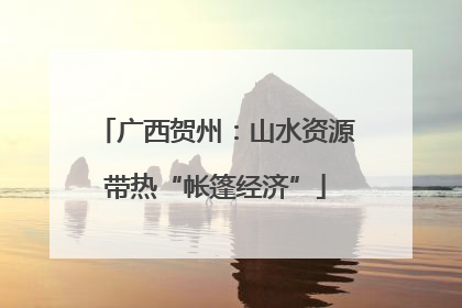 广西贺州：山水资源带热“帐篷经济”