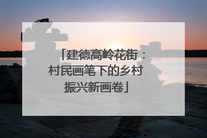 建德高岭花街：村民画笔下的乡村振兴新画卷