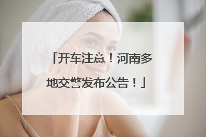 开车注意！河南多地交警发布公告！