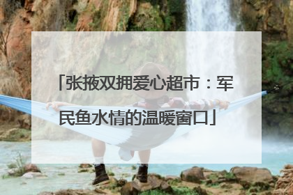 张掖双拥爱心超市：军民鱼水情的温暖窗口