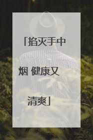 掐灭手中烟 健康又清爽