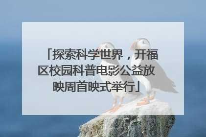 探索科学世界，开福区校园科普电影公益放映周首映式举行