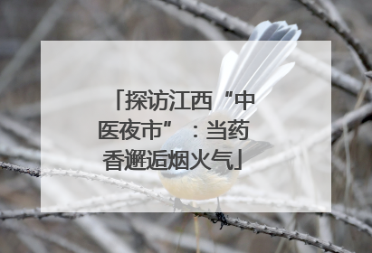探访江西“中医夜市”：当药香邂逅烟火气