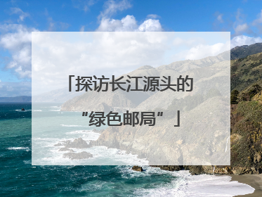 探访长江源头的“绿色邮局”
