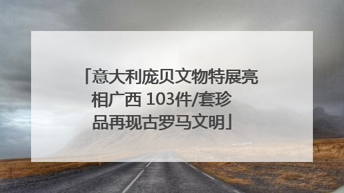 意大利庞贝文物特展亮相广西 103件/套珍品再现古罗马文明