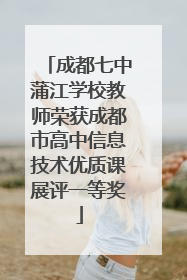 成都七中蒲江学校教师荣获成都市高中信息技术优质课展评一等奖