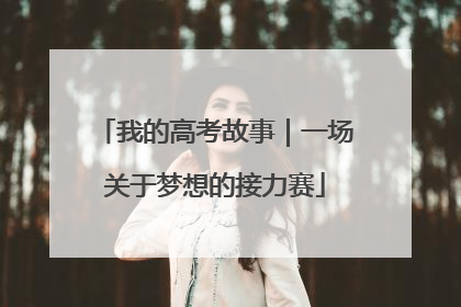 我的高考故事｜一场关于梦想的接力赛