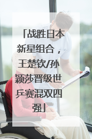 战胜日本新星组合，王楚钦/孙颖莎晋级世乒赛混双四强