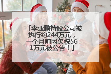 李亚鹏持股公司被执行约244万元，一个月前因欠税561万元被公告！