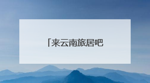来云南旅居吧丨银龄康养游 乐享慢生活