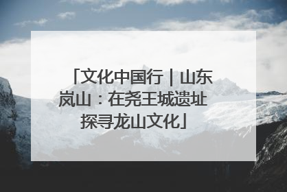 文化中国行｜山东岚山：在尧王城遗址探寻龙山文化