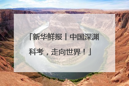 新华鲜报丨中国深渊科考，走向世界！